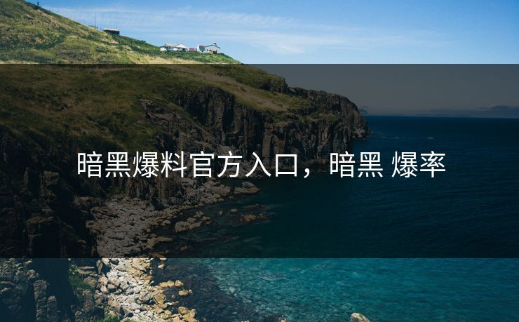 暗黑爆料官方入口，暗黑 爆率