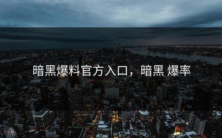 暗黑爆料官方入口，暗黑 爆率