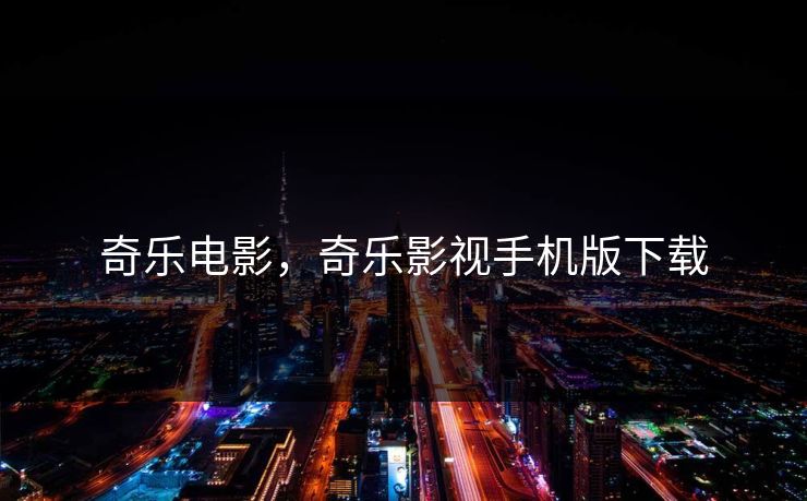 奇乐电影，奇乐影视手机版下载